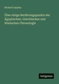 bokomslag Über einige Berührungspunkte der Ägyptischen, Griechischen und Römischen Chronologie
