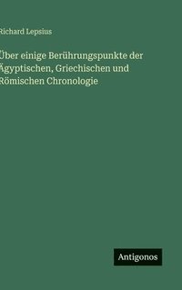 bokomslag Über einige Berührungspunkte der Ägyptischen, Griechischen und Römischen Chronologie