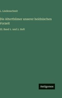 bokomslag Die Alterthümer unserer heidnischen Vorzeit: III. Band 1. und 2. Heft