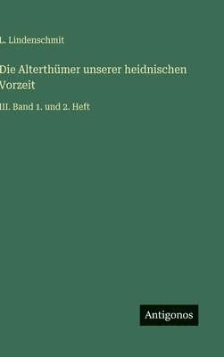 bokomslag Die Alterthümer unserer heidnischen Vorzeit: III. Band 1. und 2. Heft