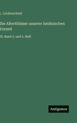 bokomslag Die Alterthümer unserer heidnischen Vorzeit: III. Band 3. und 4. Heft