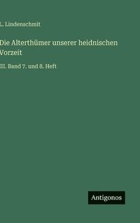 bokomslag Die Alterthümer unserer heidnischen Vorzeit: III. Band 7. und 8. Heft
