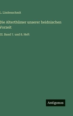 bokomslag Die Alterthümer unserer heidnischen Vorzeit: III. Band 7. und 8. Heft