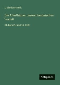 bokomslag Die Alterthümer unserer heidnischen Vorzeit: III. Band 9. und 10. Heft