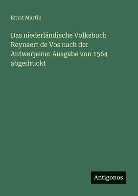 niederländische Volksbuch Reynaert de Vos nach der Antwerpener Ausgabe von 1564 abgedruckt