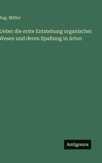 bokomslag Ueber die erste Entstehung organischer Wesen und deren Spaltung in Arten