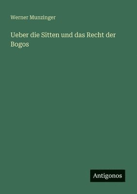 Werner Munzinger - Ueber die Sitten und das Recht der Bogos, Häftad