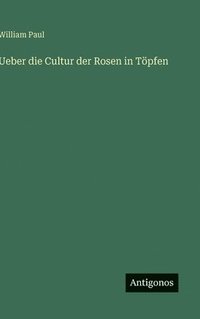 bokomslag Ueber die Cultur der Rosen in Töpfen