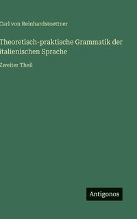 bokomslag Theoretisch-praktische Grammatik der italienischen Sprache