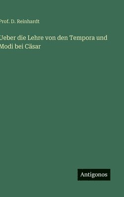 Prof D Reinhardt, Prof D. Reinhardt, Prof. D. Reinhardt, D. Reinhardt - Ueber die Lehre von den Tempora und Modi bei Cäsar, Inbunden