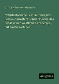 bokomslag Naturhistorische Beschreibung des hessen-darmstädtischen Odenwaldes nebst seinen westlichen Vorbergen mit einem Kärtchen
