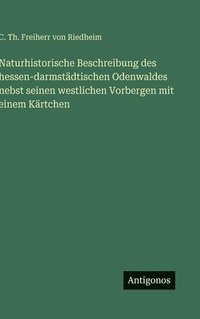 bokomslag Naturhistorische Beschreibung des hessen-darmstädtischen Odenwaldes nebst seinen westlichen Vorbergen mit einem Kärtchen
