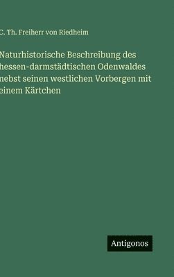 bokomslag Naturhistorische Beschreibung des hessen-darmstädtischen Odenwaldes nebst seinen westlichen Vorbergen mit einem Kärtchen
