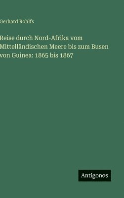 Gerhard Rohlfs - Reise durch Nord-Afrika vom Mittelländischen Meere bis zum Busen von Guinea, Inbunden
