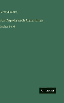 Gerhard Rohlfs - Von Tripolis nach Alexandrien, Inbunden