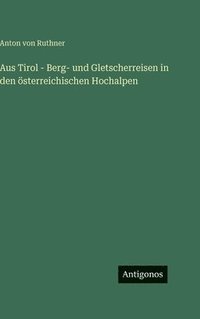 bokomslag Aus Tirol - Berg- und Gletscherreisen in den österreichischen Hochalpen