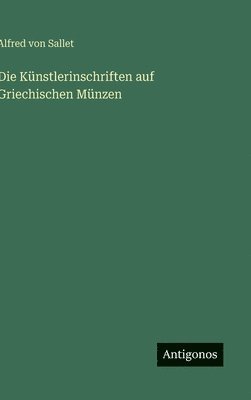 Alfred Von Sallet - Künstlerinschriften auf Griechischen Münzen, Inbunden