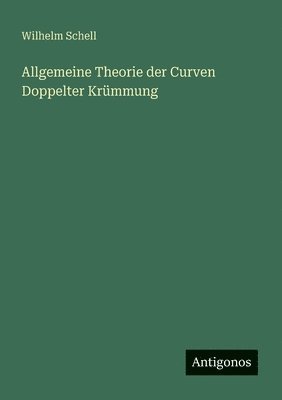 bokomslag Allgemeine Theorie der Curven Doppelter Krümmung
