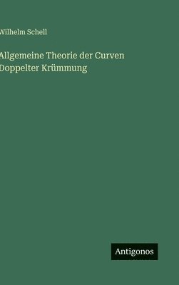 Allgemeine Theorie der Curven Doppelter Krümmung
