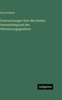 bokomslag Untersuchungen über den letzten Gewissheitsgrund des Offenbarungsglaubens