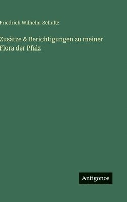 Friedrich Wilhelm Schultz - Zusätze & Berichtigungen zu meiner Flora der Pfalz, Inbunden