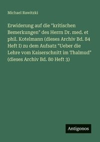 bokomslag Erwiderung auf die "kritischen Bemerkungen" des Herrn Dr. med. et phil. Kotelmann (dieses Archiv Bd. 84 Heft I) zu dem Aufsatz "Ueber die Lehre vom Kaiserschnitt im Thalmud" (dieses Archiv Bd. 80 H...