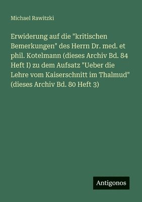 bokomslag Erwiderung auf die "kritischen Bemerkungen" des Herrn Dr. med. et phil. Kotelmann (dieses Archiv Bd. 84 Heft I) zu dem Aufsatz "Ueber die Lehre vom Kaiserschnitt im Thalmud" (dieses Archiv Bd. 80 H...