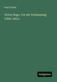 bokomslag Victor Hugo. Vor der Verbannung (1802-1851)