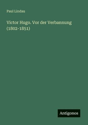 bokomslag Victor Hugo. Vor der Verbannung (1802-1851)