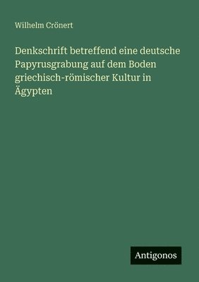 Wilhelm Crönert - Denkschrift betreffend eine deutsche Papyrusgrabung auf dem Boden griechisch-römischer Kultur in Ägypten, Häftad