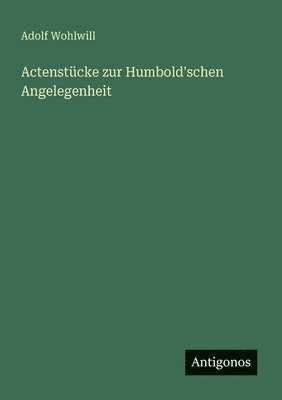 Actenstücke zur Humbold'schen Angelegenheit