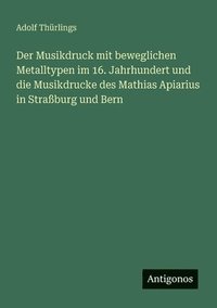 bokomslag Musikdruck mit beweglichen Metalltypen im 16. Jahrhundert und die Musikdrucke des Mathias Apiarius in Straßburg und Bern