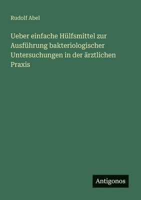 bokomslag Ueber einfache Hülfsmittel zur Ausführung bakteriologischer Untersuchungen in der ärztlichen Praxis