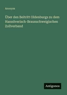 Über den Beitritt Oldenburgs zu dem Hannöverisch-Braunschweigischen Zollverband
