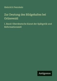 bokomslag Zur Deutung des Bildgehaltes bei Grünewald: I. Band: Oberdeutsche Kunst der Spätgotik und Reformationszeit