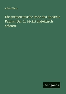 bokomslag Die antipetrinische Rede des Apostels Paulus (Gal. 2, 14-21) dialektisch erörtert