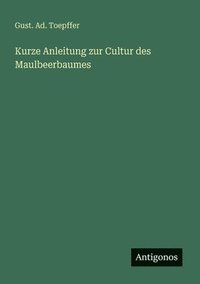 bokomslag Kurze Anleitung zur Cultur des Maulbeerbaumes