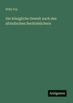 königliche Gewalt nach den altindischen Rechtsbüchern