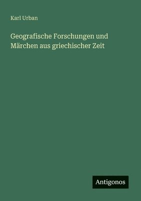 bokomslag Geografische Forschungen und Märchen aus griechischer Zeit