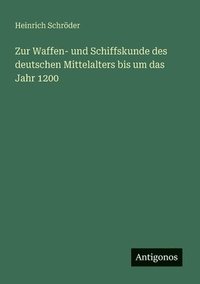 bokomslag Zur Waffen- und Schiffskunde des deutschen Mittelalters bis um das Jahr 1200