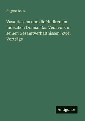bokomslag Vasantasena und die Hetären im indischen Drama. Das Vedavolk in seinen Gesamtverhältnissen. Zwei Vorträge
