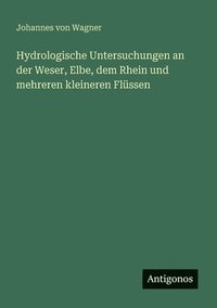 bokomslag Hydrologische Untersuchungen an der Weser, Elbe, dem Rhein und mehreren kleineren Flüssen