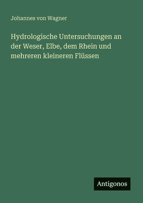 bokomslag Hydrologische Untersuchungen an der Weser, Elbe, dem Rhein und mehreren kleineren Flüssen