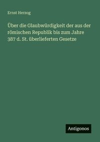 bokomslag Über die Glaubwürdigkeit der aus der römischen Republik bis zum Jahre 387 d. St. überlieferten Gesetze