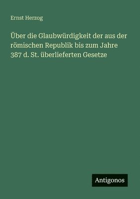 bokomslag Über die Glaubwürdigkeit der aus der römischen Republik bis zum Jahre 387 d. St. überlieferten Gesetze