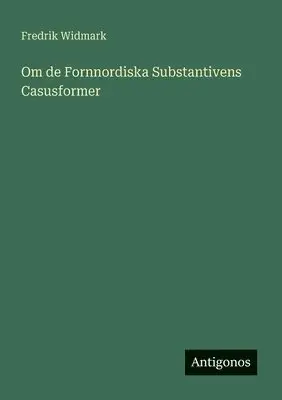 Fredrik Widmark - Om de Fornnordiska Substantivens Casusformer, Häftad. Tillgänglighet: Lägg i varukorg