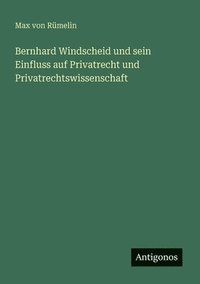 bokomslag Bernhard Windscheid und sein Einfluss auf Privatrecht und Privatrechtswissenschaft