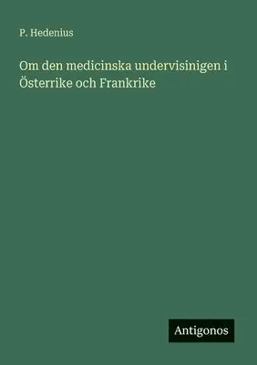 P Hedenius - Om den medicinska undervisinigen i Österrike och Frankrike, Häftad. Tillgänglighet: Lägg i varukorg