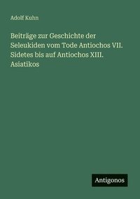 bokomslag Beiträge zur Geschichte der Seleukiden vom Tode Antiochos VII. Sidetes bis auf Antiochos XIII. Asiatikos