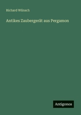 Richard Wünsch - Antikes Zaubergerät aus Pergamon, Häftad